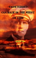 Undeterred: Courage in the midst of Fire 1960113755 Book Cover