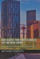 Drive Alberta: Your Complete Guide to Safe and Smart Driving: Master Alberta’s Road Rules, Driving Techniques, and Licensing Process (DMV for both truck drivers, commercial and private drivers) B0DVH6RDRH Book Cover