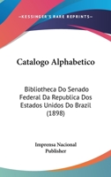 Catalogo Alphabetico: Bibliotheca Do Senado Federal Da Republica Dos Estados Unidos Do Brazil 1160822336 Book Cover