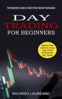 Day Trading for Beginners: The Beginners Guide to Wall Street Market Techniques 1774850842 Book Cover