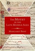 The Motet in the Late Middle Ages 0190063777 Book Cover