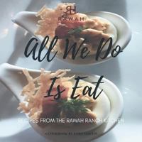 All We Do Is Eat: Recipes from the Rawah Ranch Kitchen 1546271848 Book Cover