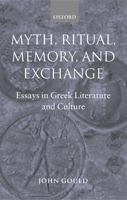 Myth, Ritual, Memory, and Exchange: Essays in Greek Literature and Culture 019926581X Book Cover