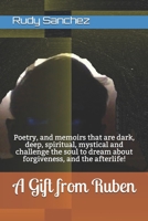 A Gift from Ruben: Poetry, and memoirs that are dark, deep, spiritual, mystical and challenge the soul to dream about forgiveness, and the afterlife! 1702143910 Book Cover