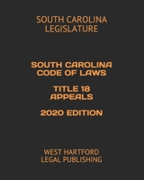 SOUTH CAROLINA CODE OF LAWS TITLE 18 APPEALS 2020 EDITION: WEST HARTFORD LEGAL PUBLISHING 1657866289 Book Cover