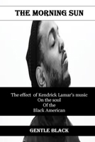 The Morning Sun: The effect of Kendrick Lamar's music on the soul of the Black American B0B18VZPNB Book Cover
