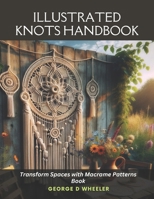 Illustrated Knots Handbook: Transform Spaces with Macrame Patterns Book B0CMQNXC1N Book Cover