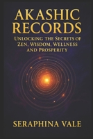 Akashic Records Unlocking the Secrets of Zen, Wisdom, Wellness and Prosperity B0F3J4V1PL Book Cover
