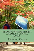 Prepping with Children: A Family Survival Guide 1495378888 Book Cover