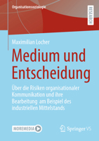 Medium und Entscheidung: Über die Risiken organisationaler Kommunikation und ihre Bearbeitung am Beispiel des industriellen Mittelstands 365850157X Book Cover