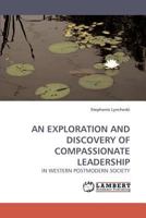 AN EXPLORATION AND DISCOVERY OF COMPASSIONATE LEADERSHIP: IN WESTERN POSTMODERN SOCIETY 3838313291 Book Cover