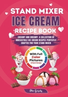 Stand Mixer Ice Cream Recipe Book: Delicious Frozen Treats Made Easy with Your Stand Mixer, Whip Up Homemade Ice Cream Magic B0DQSPWTJK Book Cover