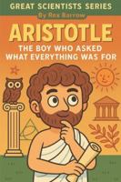 Aristotle: The Boy Who Asked What Everything Was For Series (Great Scientists) B0G3PSJ4Z2 Book Cover