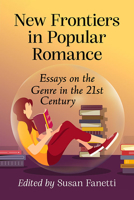 New Frontiers in Popular Romance: Essays on the Genre in the 21st Century 1476682461 Book Cover