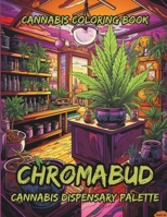 CHROMABUD: Cannabis Coloring Book: ChromaBud: A Modern Cannabis Coloring Book Journey - Relaxing Designs, Vibrant Strains, Gardens, Dispensary Scenes ... Contemporary Art for Marijuana Enthusias. B0CPPMS5M6 Book Cover