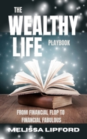 The Wealthy Life Playbook: From Financial Flop to Financial Fabulous B0GMY1LDN4 Book Cover