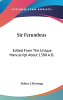 Sir Ferumbras: Edited From The Unique Manuscript About 1380 A.D. 0548301638 Book Cover