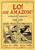 Lo! An Amazon!: The Interesting Narrative of the Life of Mary Wollstonecraft 1914224493 Book Cover