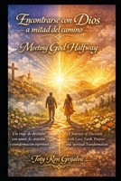Encontrarse con Dios a mitad del camino / Meeting God Halfway: Un viaje de decisión con amor, fe, oración y transformación espiritual / A Journey of ... and Spiritual (Colección Camino de Oración) B0GYJ7KRFN Book Cover