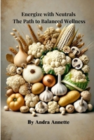 Energize with Neutrals: The Path to Balanced Wellness 1300525967 Book Cover