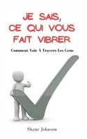 JE SAIS, CE QUI VOUS FAIT VIBRER: Comment Voir À Travers Les Gens B0977P8VSW Book Cover