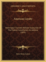 American Loyalty: Washington Founder, Washington Expounder Of The Federal Constitution... 1246687836 Book Cover