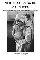MOTHER TERESA OF CALCUTTA: patron Saint of the Poor, the Needy and the Sick B0CCZV8W1R Book Cover