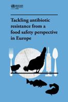 Tackling Antibiotic Resistance from a Food Safety Perspective in Europe 9289014210 Book Cover