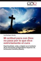 Mi actitud para con Dios no pasa por lo que dice estrictamente el cura: Espiritualidad, culto y religión en el símbolo de la conversión al Espiritismo ... Escuela Científica Basilio 3848467844 Book Cover