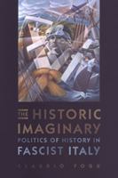 The Historic Imaginary: Politics of History in Fascist Italy (Toronto Italian Studies) 0802087647 Book Cover