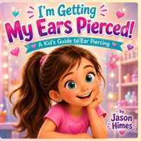 I'm Getting My Ears Pierced!: A Kid's Guide to Ear Piercing (Growing Up Brave) B0H693JGG1 Book Cover
