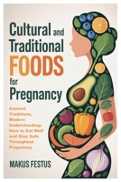 CULTURAL AND TRADITIONAL FOODS FOR PREGNANCY: Ancient Traditions, Modern Understanding: How to Eat Well and Stay Safe Throughout Pregnancy B0GYYJ736R Book Cover