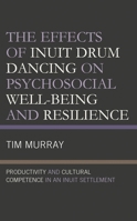 The Effects of Inuit Drum Dancing on Psychosocial Well-Being and Resilience: Productivity and Cultural Competence in an Inuit Settlement 1793609772 Book Cover