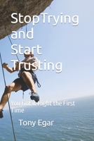 Stop Trying and Start Trusting: You Got it Right the First Time B0CXPZRF6Y Book Cover
