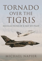 Tornado Over the Tigris: Recollections of a Fast Jet Pilot 1399074873 Book Cover