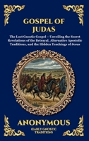 Gospel of Judas: The Lost Gnostic Gospel - Unveiling the Secret Revelations of the Betrayal, Alternative Apostolic Traditions, and the Hidden ... Reading) (Library of Alexandria - Esoteric) 1807923657 Book Cover
