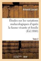 Etudes Sur Les Variations Malacologiques D'Apres La Faune Vivante Et Fossile. Tome 2: de La Partie Centrale Du Bassin Du Rhane 1246250470 Book Cover