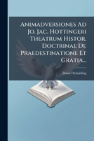 Animadversiones Ad Jo. Jac. Hottingeri Theatrum Histor. Doctrinae De Praedestinatione Et Gratia... 124653472X Book Cover