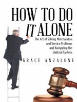 How to Do It Alone: The Art of Solving Merchandise and Service Problems and Navigating the Judicial System 149174605X Book Cover