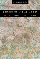 Coming of Age as a Poet: Milton, Keats, Eliot, Plath 0674013832 Book Cover