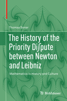 The History of the Priority Di∫pute Between Newton and Leibniz: Mathematics in History and Culture 3030102262 Book Cover