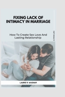 Fixing Lack of Intimacy in Marriage: How To Create Sex Love And Lasting Relationship B0BSJHHDWZ Book Cover