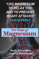 The Magic of Magnesium: Use Magnesium to Relax You and to Prevent Heart Attacks 1481992082 Book Cover