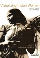 Visualizing Indian Women: 1875-1947 0195677315 Book Cover