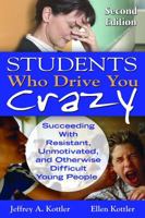Students Who Drive You Crazy: Succeeding With Resistant, Unmotivated, and Otherwise Difficult Young People 1412965292 Book Cover