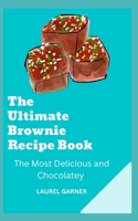 THE ULTIMATE BROWNIE RECIPE BOOK: THE MOST DELICIOUS AND CHOCOLATEY B0C1J3B6JT Book Cover