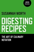 Digesting Recipes: The Art of Culinary Notation 1782798609 Book Cover
