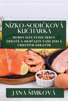 Nízko-Sodi&#269;ková Kuchárka: Uchovajte Svoje Srdce Zdravé a Oku&#269;ajte Vase Jedlá Chutným Zdravím 1835866840 Book Cover