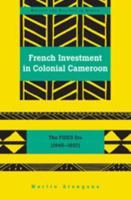 French Investment in Colonial Cameroon: The FIDES Era (1946-1957) 1433104644 Book Cover