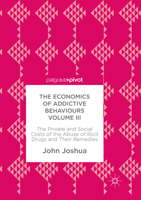 The Economics of Addictive Behaviours Volume III: The Private and Social Costs of the Abuse of Illicit Drugs and Their Remedies 3319591371 Book Cover